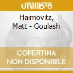 Haimovitz, Matt - Goulash cd musicale di Haimovitz, Matt