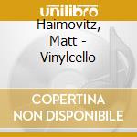 Haimovitz, Matt - Vinylcello cd