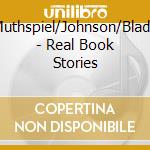 Muthspiel/Johnson/Blade - Real Book Stories cd musicale di MUTHSPIEL/JOHNSON/BLADE