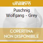 Puschnig Wolfgang - Grey cd musicale di PUSCHNIG/SWALLOW/ALIAS/LEVIS