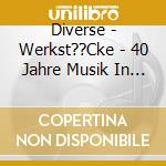Diverse - Werkst??Cke - 40 Jahre Musik In Der Alten Schmiede cd musicale di Diverse