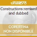 Constructions:remixed and dubbed cd