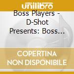 Boss Players - D-Shot Presents: Boss Players 1 cd
