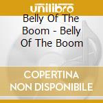 Belly Of The Boom - Belly Of The Boom cd
