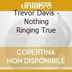 Trevor Davis - Nothing Ringing True cd