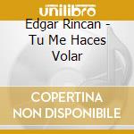 Edgar Rincan - Tu Me Haces Volar cd