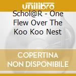 Schol@R - One Flew Over The Koo Koo Nest cd