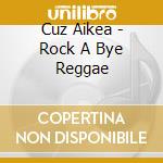 Cuz Aikea - Rock A Bye Reggae cd