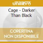 Cage - Darker Than Black cd musicale di Cage