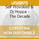 Self Provoked & Dj Hoppa - The Decade cd musicale di Self Provoked & Dj Hoppa