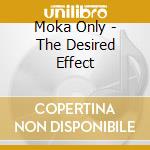 Moka Only - The Desired Effect cd musicale di Moka Only