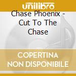 Chase Phoenix - Cut To The Chase cd musicale di Chase Phoenix