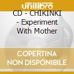 CD - CHIKINKI - Experiment With Mother cd