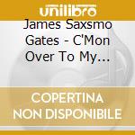 James Saxsmo Gates - C'Mon Over To My House cd