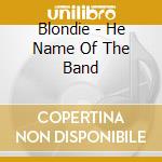 Blondie - He Name Of The Band cd musicale