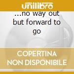 ...no way out but forward to go cd