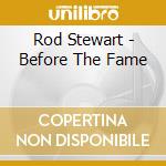 Rod Stewart - Before The Fame cd musicale di Rod Stewart