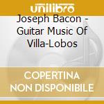 Joseph Bacon - Guitar Music Of Villa-Lobos