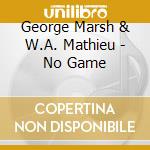 George Marsh & W.A. Mathieu - No Game cd