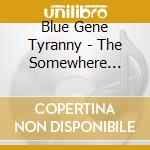 Blue Gene Tyranny - The Somewhere Songs cd musicale di Blue Gene Tyranny