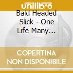 Bald Headed Slick - One Life Many Chances cd