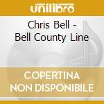 Chris Bell - Bell County Line cd