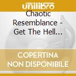Chaotic Resemblance - Get The Hell Out cd