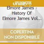Elmore James - History Of Elmore James Vol One cd musicale di Elmore James
