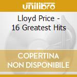 Lloyd Price - 16 Greatest Hits cd musicale di Lloyd Price