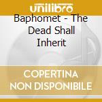 Baphomet - The Dead Shall Inherit cd
