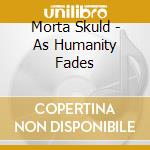 Morta Skuld - As Humanity Fades cd musicale di AT THE GATES