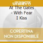 At The Gates - With Fear I Kiss cd