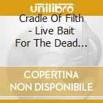 Cradle Of Filth - Live Bait For The Dead (2 Cd) cd