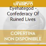 Eyehategod - Confederacy Of Ruined Lives cd musicale di EYEHATEGOD