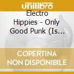 Electro Hippies - Only Good Punk (Is A Dead One) cd