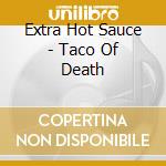 Extra Hot Sauce - Taco Of Death cd