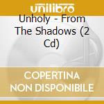 Unholy - From The Shadows (2 Cd) cd