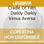 Cradle Of Filth - Darkly Darkly Venus Aversa cd musicale di Cradle Of Filth