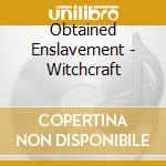 Obtained Enslavement - Witchcraft cd
