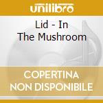 Lid - In The Mushroom cd musicale