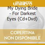 My Dying Bride - For Darkest Eyes (Cd+Dvd) cd