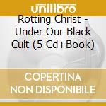 Rotting Christ - Under Our Black Cult (5 Cd+Book) cd