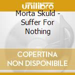 Morta Skuld - Suffer For Nothing cd musicale
