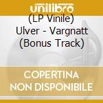 (LP Vinile) Ulver - Vargnatt (Bonus Track) vinile