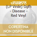 (LP Vinile) Ggfh - Disease - Red Vinyl vinile