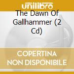 The Dawn Of Gallhammer (2 Cd) cd