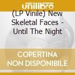 (LP Vinile) New Skeletal Faces - Until The Night vinile