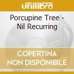 Porcupine Tree - Nil Recurring cd musicale di Tree Porcupine