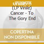 (LP Vinile) Cancer - To The Gory End vinile