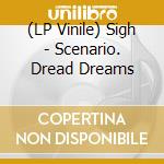 (LP Vinile) Sigh - Scenario. Dread Dreams vinile